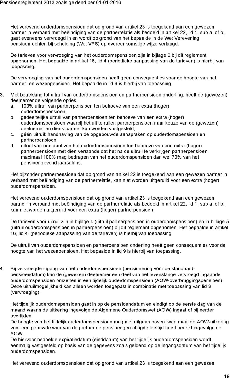 De tarieven voor vervroeging van het ouderdomspensioen zijn in bijlage 6 bij dit reglement opgenomen.