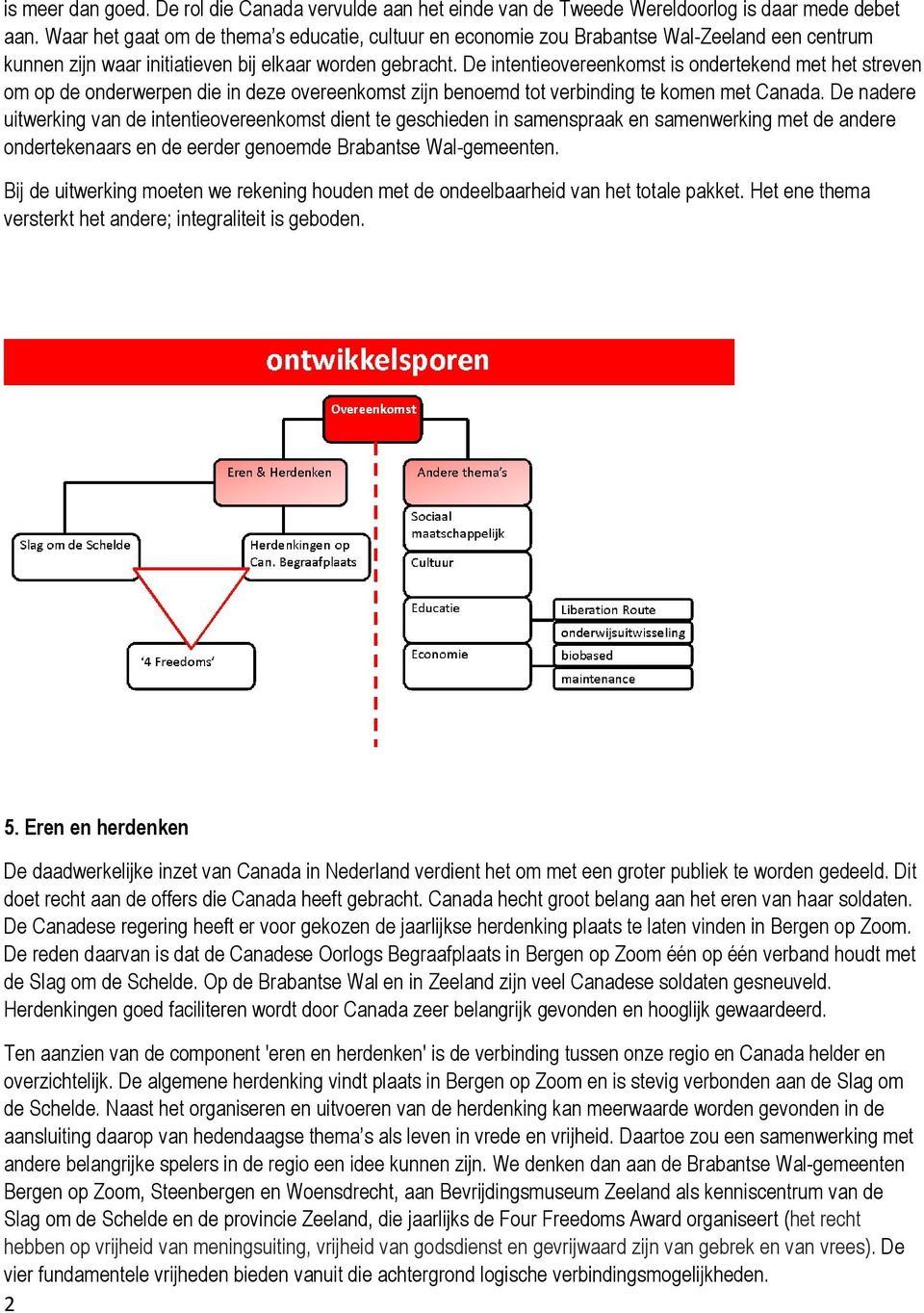 De intentieovereenkomst is ondertekend met het streven om op de onderwerpen n die in deze overeenkomst zijn benoemd tot verbinding te komen met Canada.