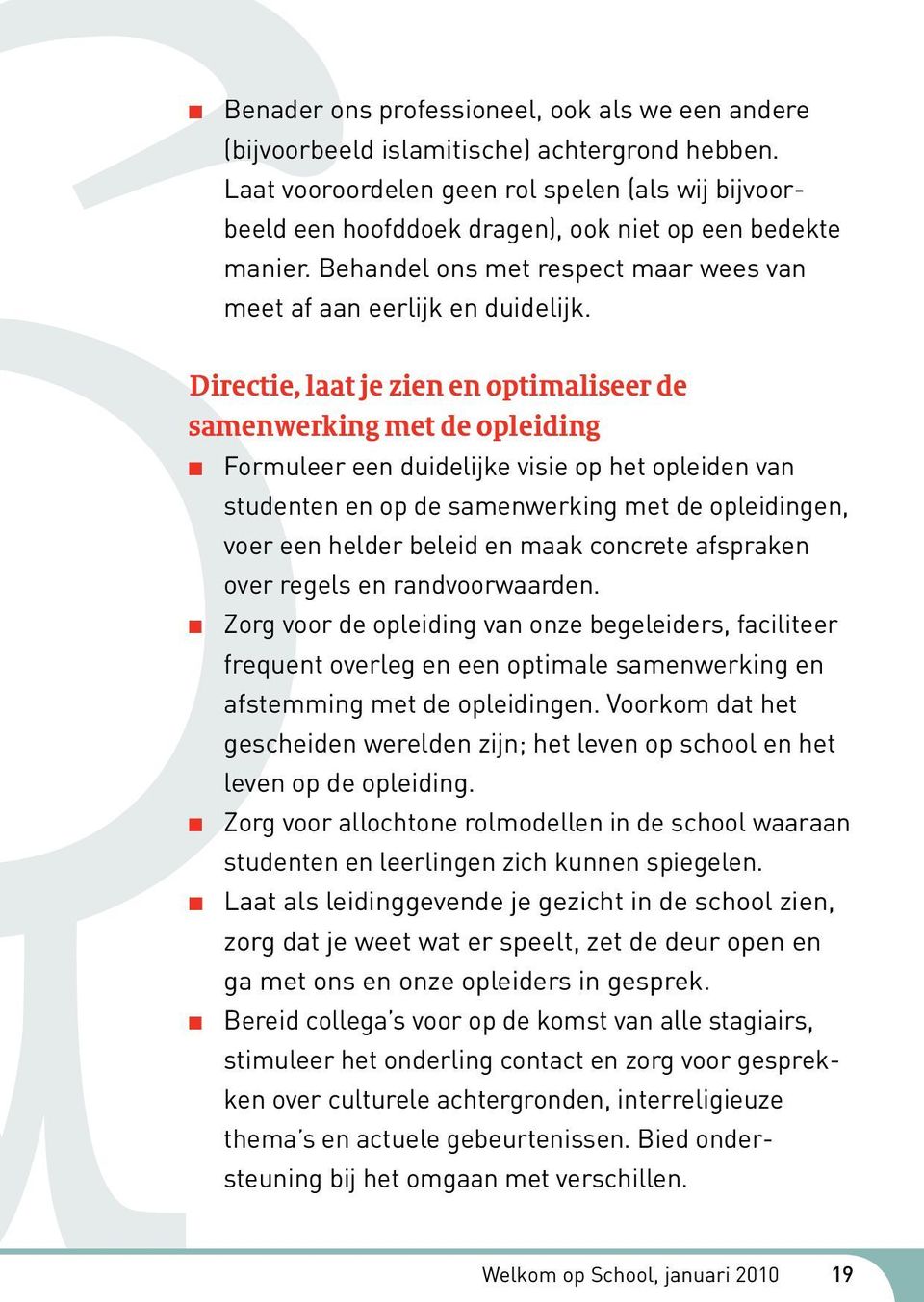 Directie, laat je zien en optimaliseer de samenwerking met de opleiding Formuleer een duidelijke visie op het opleiden van studenten en op de samenwerking met de opleidingen, voer een helder beleid