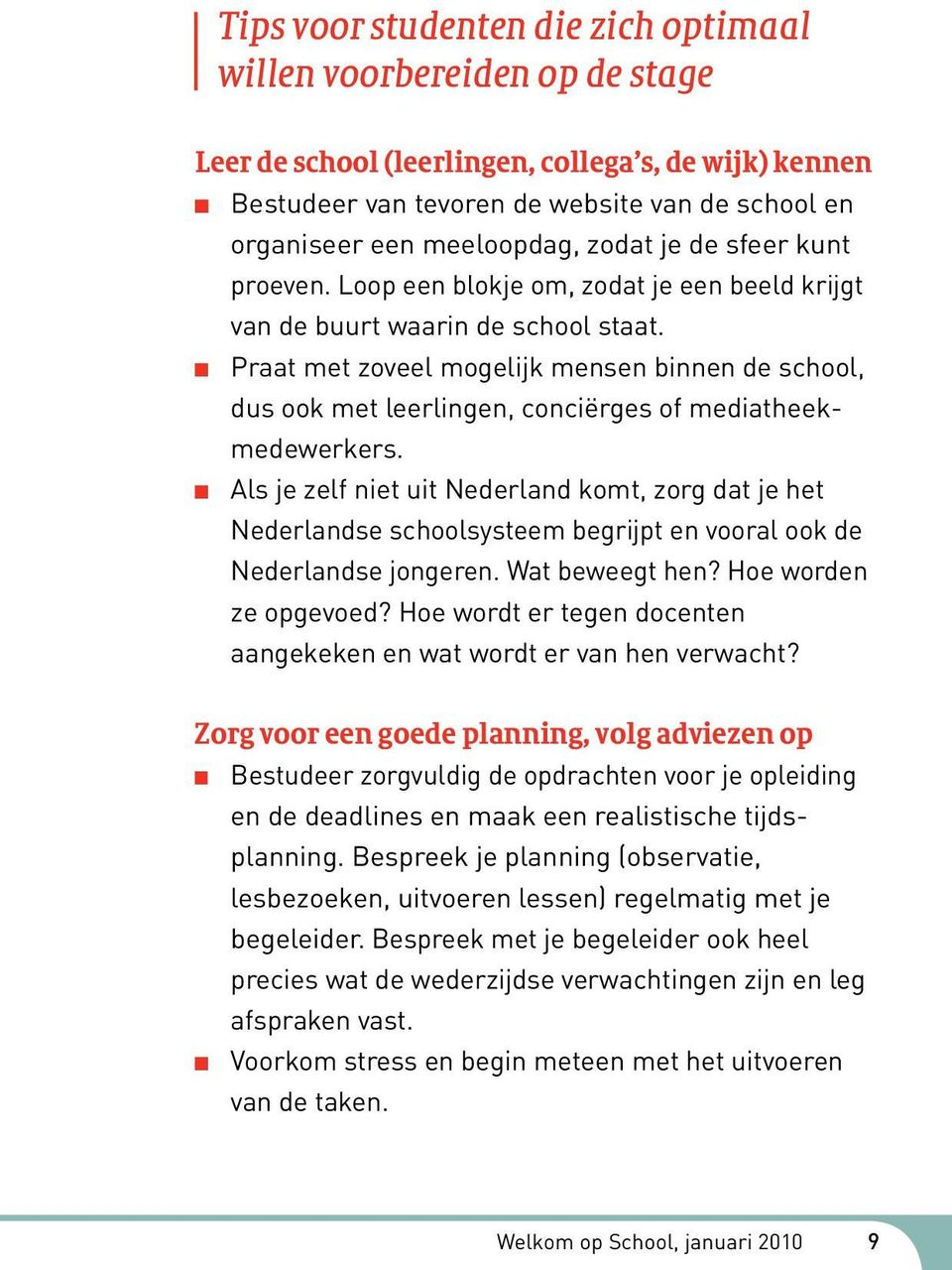 Praat met zoveel mogelijk mensen binnen de school, dus ook met leerlingen, conciërges of mediatheekmedewerkers.