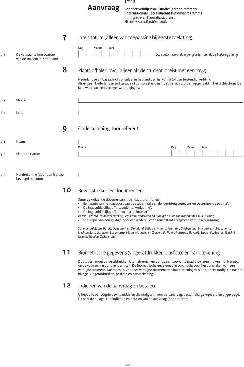 1 De verwachte inreisdatum van de student in Nederland Deze datum wordt de ingangsdatum van de verblijfsvergunning 8 Plaats afhalen mvv (alleen als de student inreist met een mvv) Nederlandse