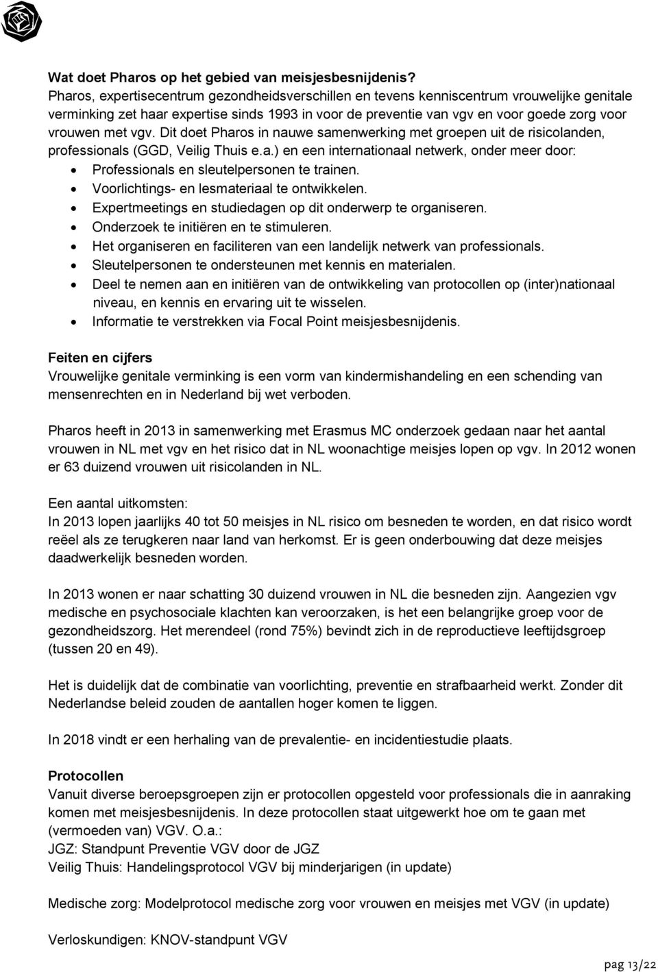 vgv. Dit doet Pharos in nauwe samenwerking met groepen uit de risicolanden, professionals (GGD, Veilig Thuis e.a.) en een internationaal netwerk, onder meer door: Professionals en sleutelpersonen te trainen.