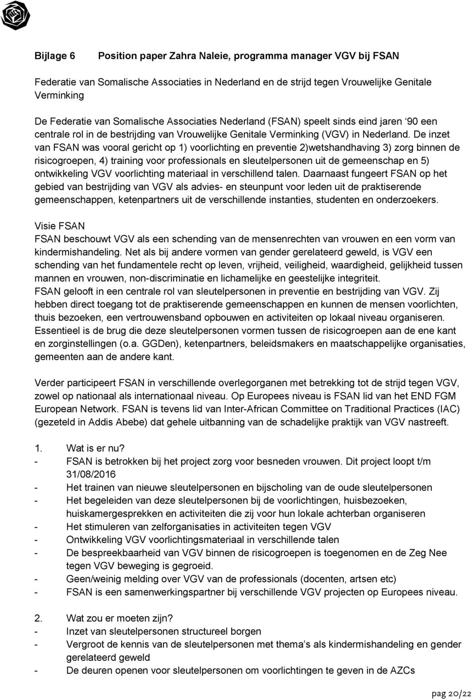 De inzet van FSAN was vooral gericht op 1) voorlichting en preventie 2)wetshandhaving 3) zorg binnen de risicogroepen, 4) training voor professionals en sleutelpersonen uit de gemeenschap en 5)