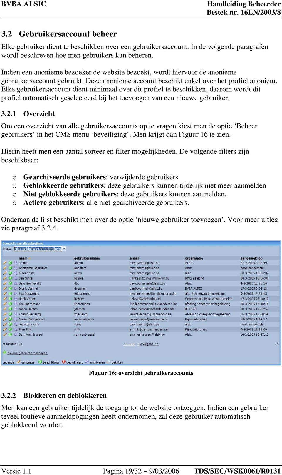 Elke gebruikersaccount dient minimaal over dit profiel te beschikken, daarom wordt dit profiel automatisch geselecteerd bij het toevoegen van een nieuwe gebruiker. 3.2.