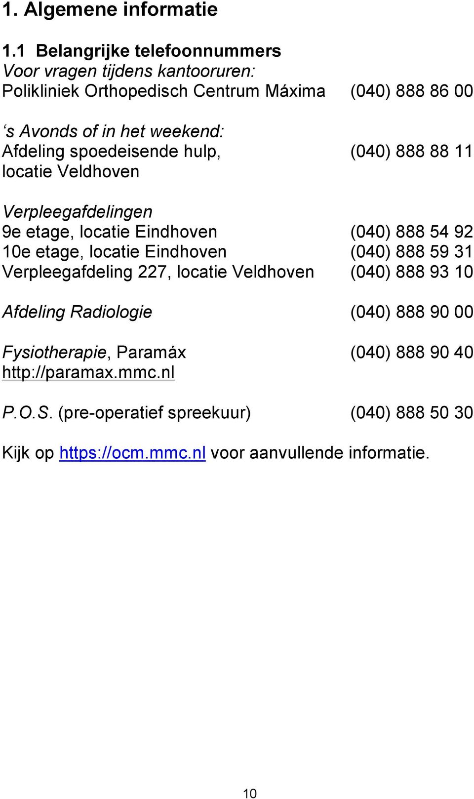 Afdeling spoedeisende hulp, (040) 888 88 11 locatie Veldhoven Verpleegafdelingen 9e etage, locatie Eindhoven (040) 888 54 92 10e etage, locatie