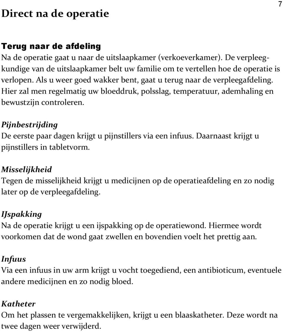 Hier zal men regelmatig uw bloeddruk, polsslag, temperatuur, ademhaling en bewustzijn controleren. Pijnbestrijding De eerste paar dagen krijgt u pijnstillers via een infuus.