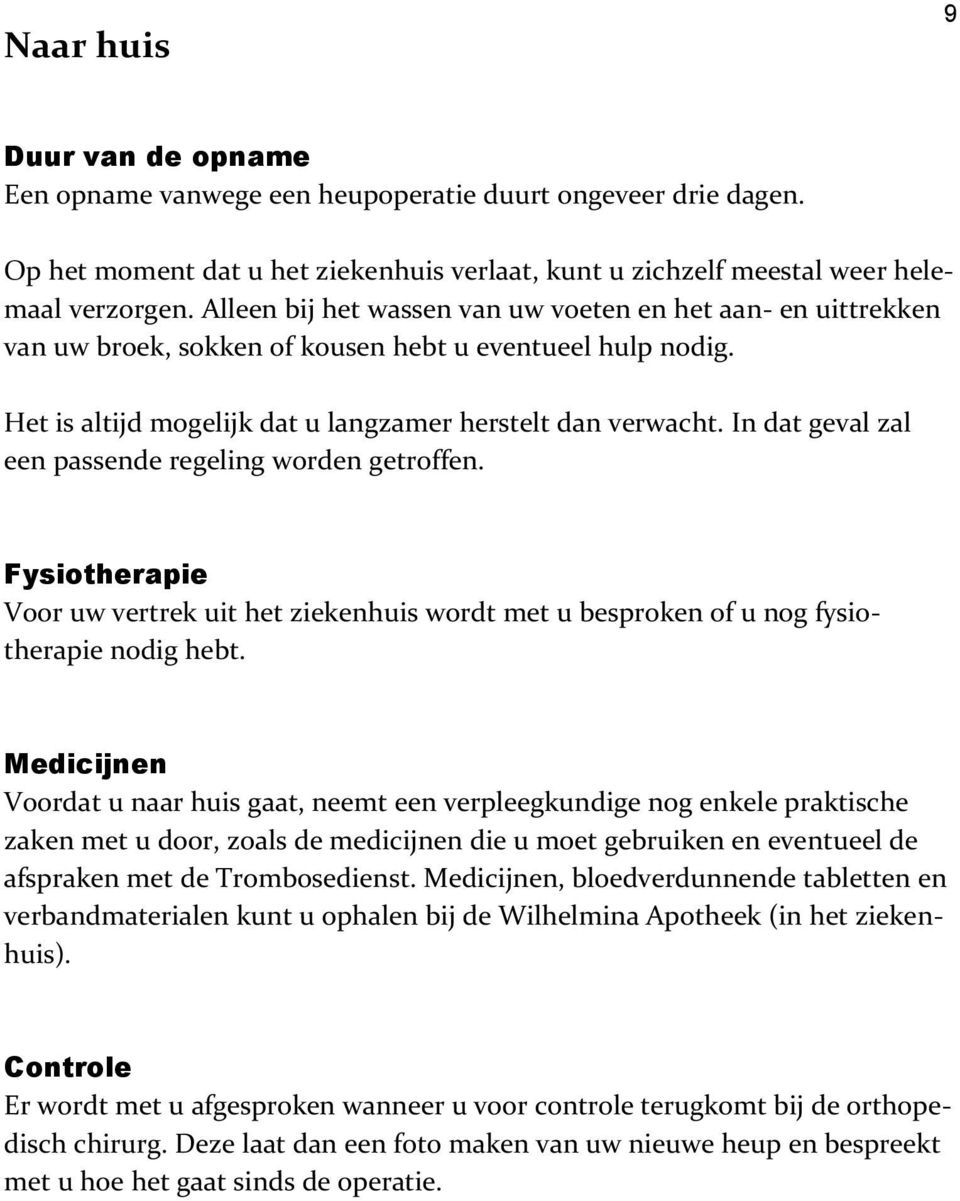 In dat geval zal een passende regeling worden getroffen. Fysiotherapie Voor uw vertrek uit het ziekenhuis wordt met u besproken of u nog fysiotherapie nodig hebt.