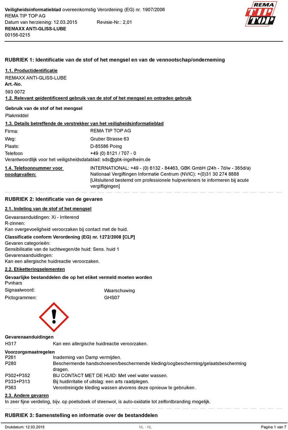 Details betreffende de verstrekker van het veiligheidsinformatieblad Firma: Weg: Plaats: Gruber Strasse 63 D-85586 Poing Telefoon +49 (0) 8121 / 707-0 Verantwoordlijk voor het veiligsheidsdatablad: