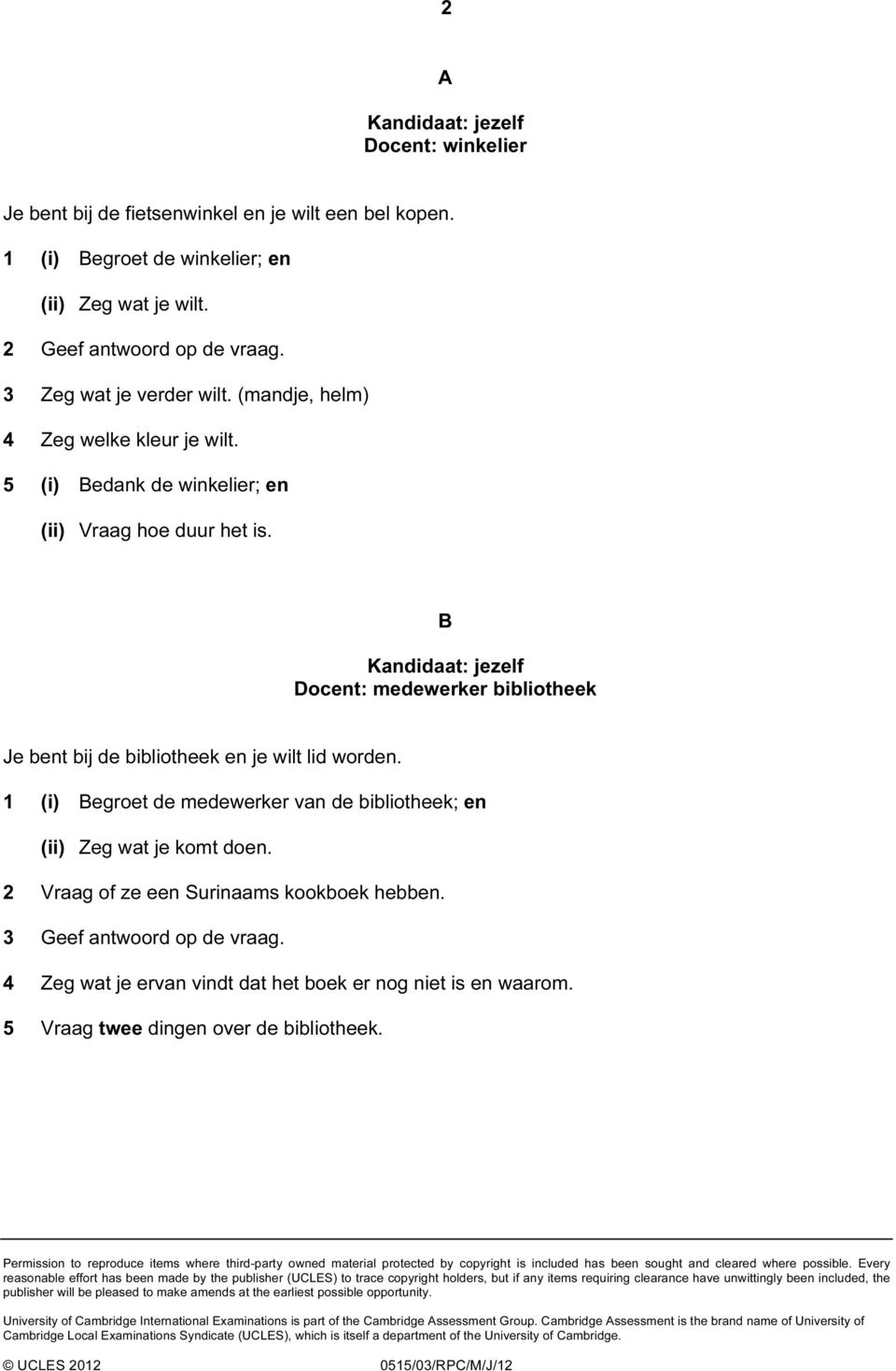 1 (i) Begroet de medewerker van de bibliotheek; en (ii) Zeg wat je komt doen. 2 Vraag of ze een Surinaams kookboek hebben. 3 Geef antwoord op de vraag.