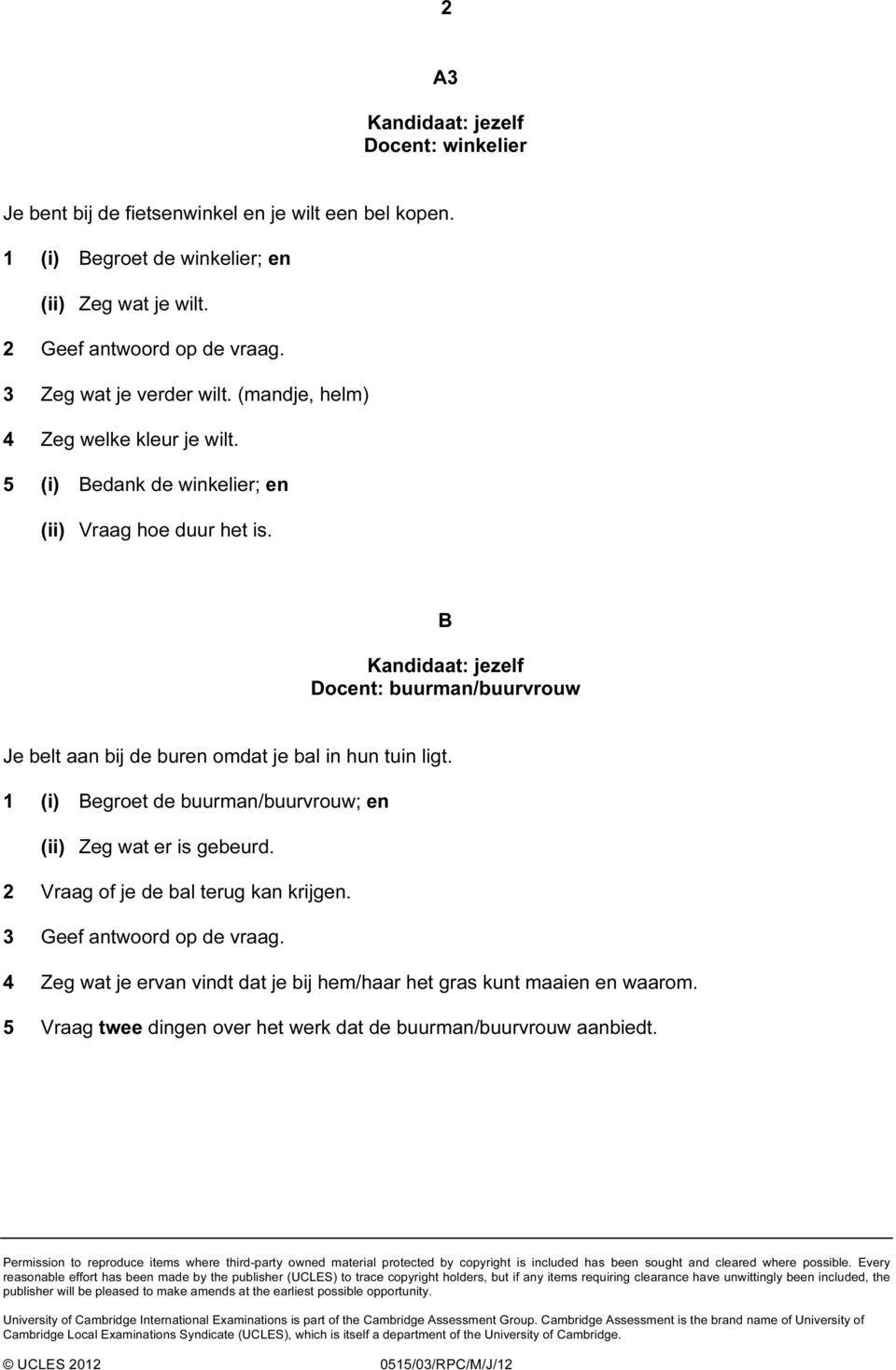 1 (i) Begroet de buurman/buurvrouw; en (ii) Zeg wat er is gebeurd. 2 Vraag of je de bal terug kan krijgen. 3 Geef antwoord op de vraag.