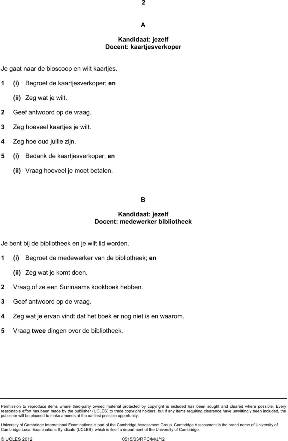 1 (i) Begroet de medewerker van de bibliotheek; en (ii) Zeg wat je komt doen. 2 Vraag of ze een Surinaams kookboek hebben. 3 Geef antwoord op de vraag.