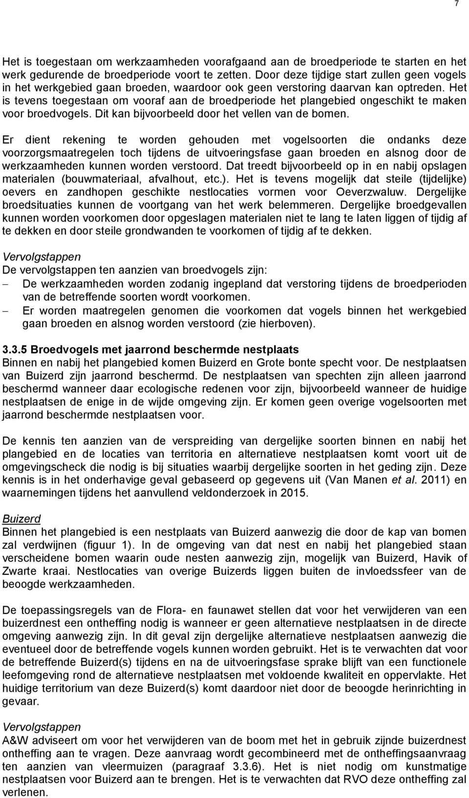 Het is tevens toegestaan om vooraf aan de broedperiode het plangebied ongeschikt te maken voor broedvogels. Dit kan bijvoorbeeld door het vellen van de bomen.