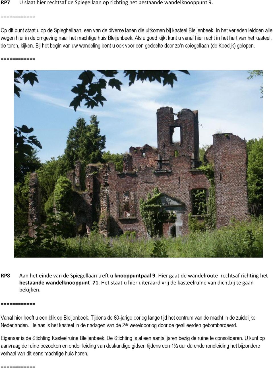 Bij het begin van uw wandeling bent u ook voor een gedeelte door zo n spiegellaan (de Koedijk) gelopen. RP8 Aan het einde van de Spiegellaan treft u knooppuntpaal 9.