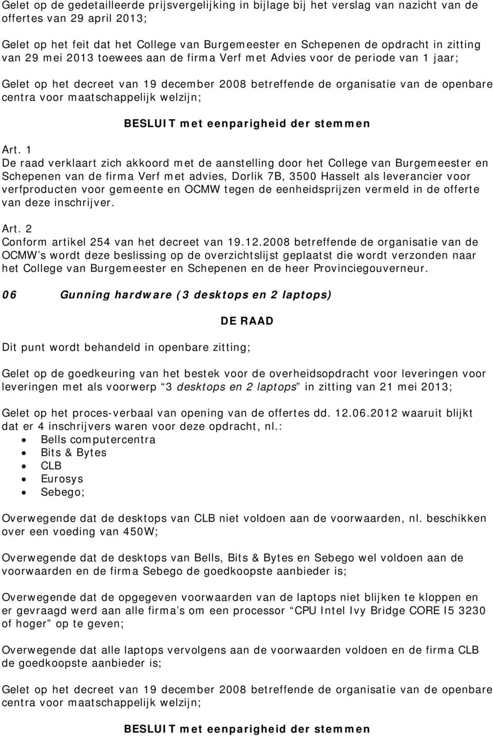 Verf met advies, Dorlik 7B, 3500 Hasselt als leverancier voor verfproducten voor gemeente en OCMW tegen de eenheidsprijzen vermeld in de offerte van deze inschrijver.