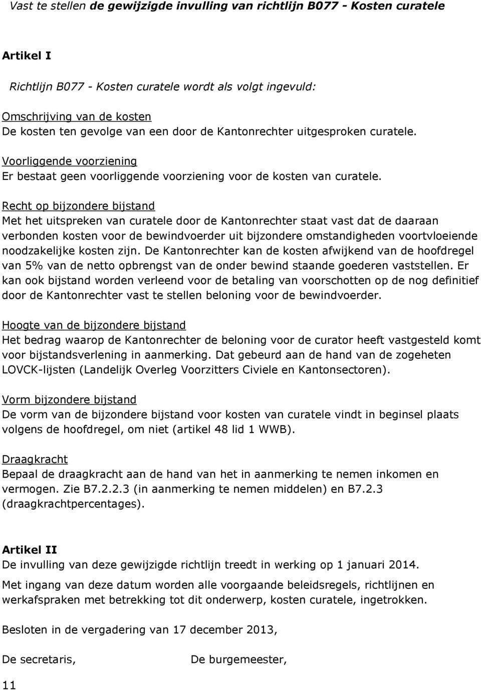 Recht op bijzondere bijstand Met het uitspreken van curatele door de Kantonrechter staat vast dat de daaraan verbonden kosten voor de bewindvoerder uit bijzondere omstandigheden voortvloeiende