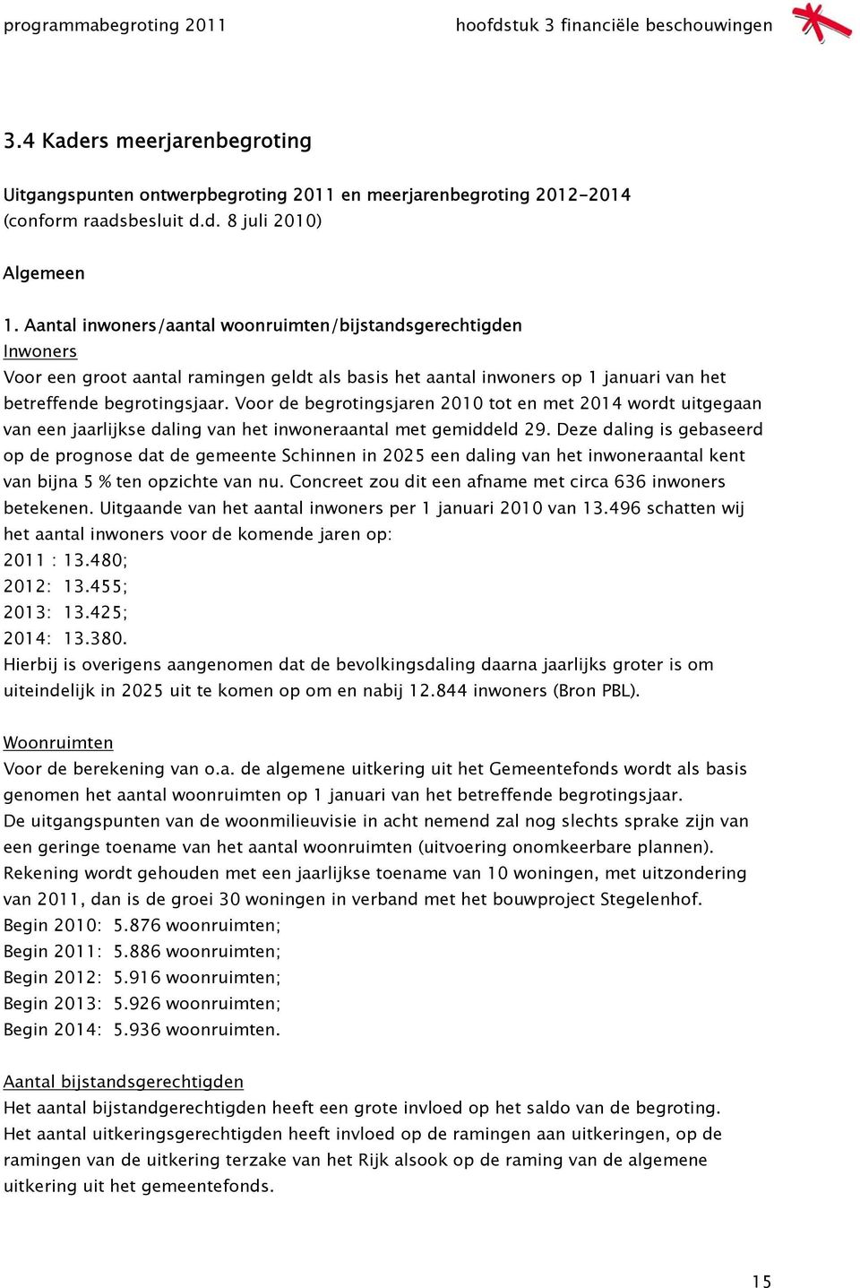 Voor de begrotingsjaren 2010 tot en met 2014 wordt uitgegaan van een jaarlijkse daling van het inwoneraantal met gemiddeld 29.