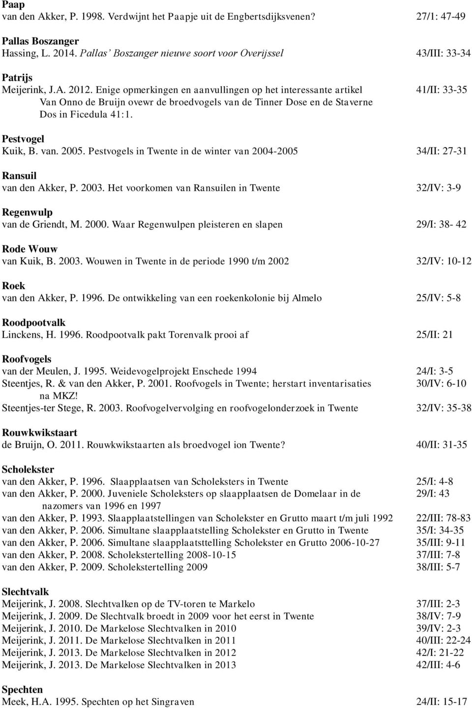 Enige opmerkingen en aanvullingen op het interessante artikel 41/II: 33-35 Van Onno de Bruijn ovewr de broedvogels van de Tinner Dose en de Staverne Dos in Ficedula 41:1. Pestvogel Kuik, B. van. 2005.