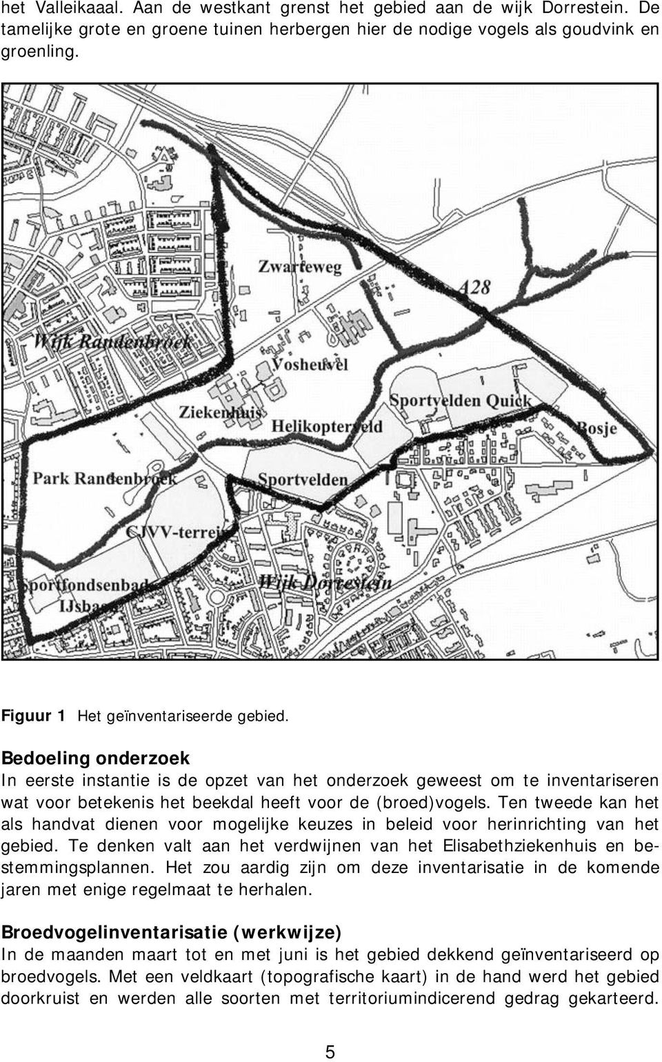 Ten tweede kan het als handvat dienen voor mogelijke keuzes in beleid voor herinrichting van het gebied. Te denken valt aan het verdwijnen van het Elisabethziekenhuis en bestemmingsplannen.