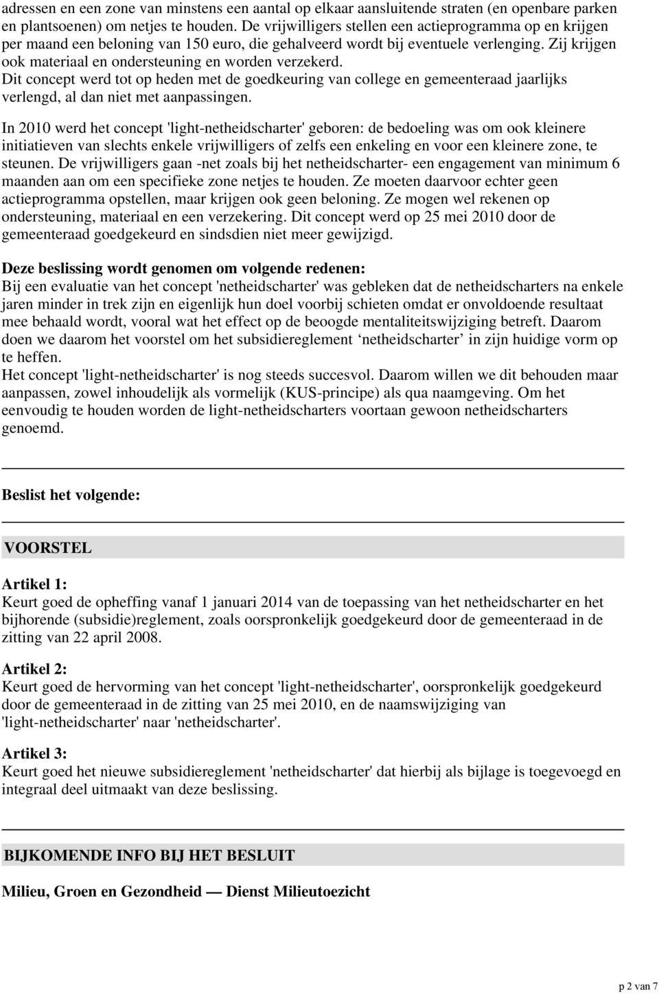 Zij krijgen ook materiaal en ondersteuning en worden verzekerd. Dit concept werd tot op heden met de goedkeuring van college en gemeenteraad jaarlijks verlengd, al dan niet met aanpassingen.