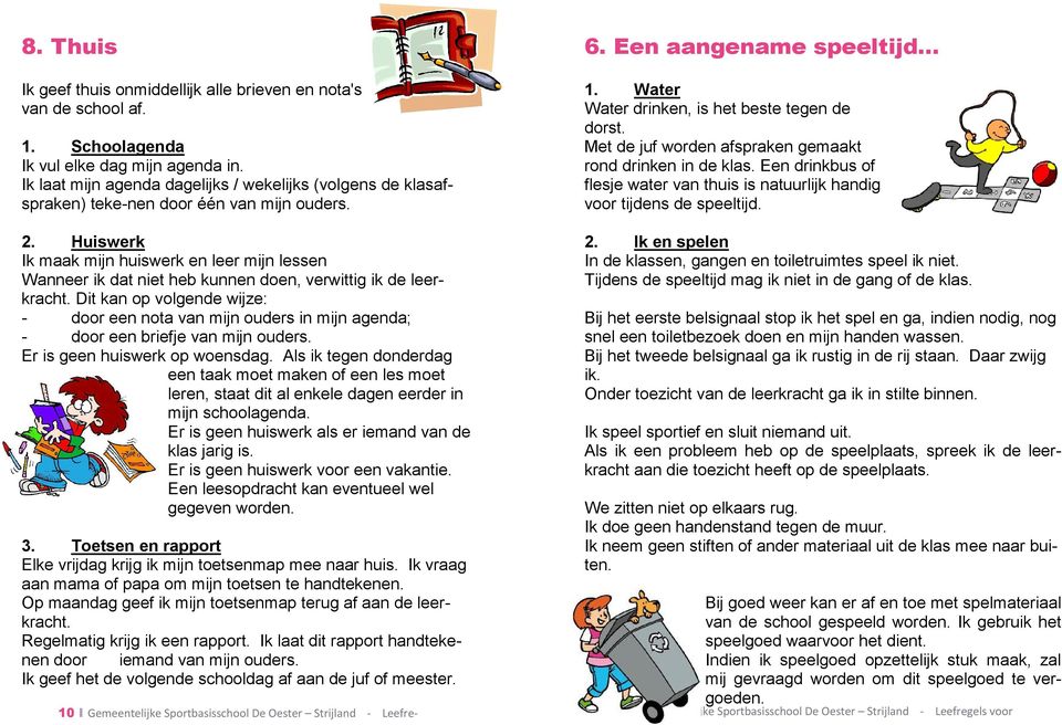 Huiswerk Ik maak mijn huiswerk en leer mijn lessen Wanneer ik dat niet heb kunnen doen, verwittig ik de leerkracht.