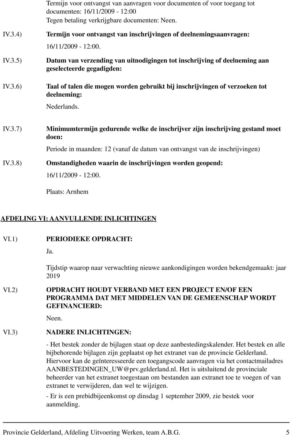 Datum van verzending van uitnodigingen tot inschrijving of deelneming aan geselecteerde gegadigden: Taal of talen die mogen worden gebruikt bij inschrijvingen of verzoeken tot deelneming: Nederlands.