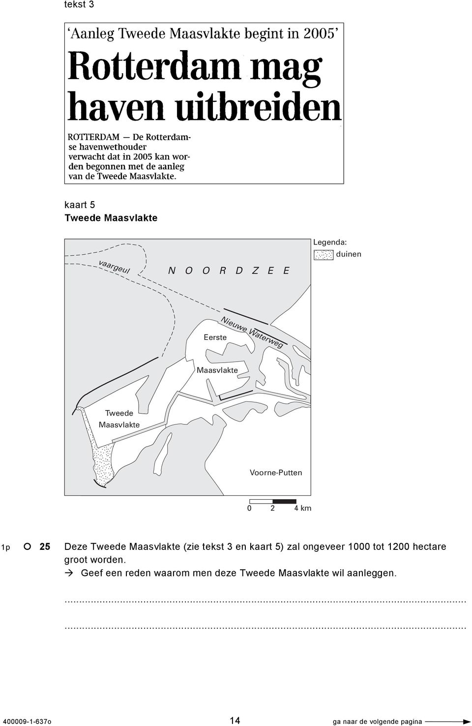 Maasvlakte (zie tekst 3 en kaart 5) zal ongeveer 1000 tot 1200 hectare groot worden.