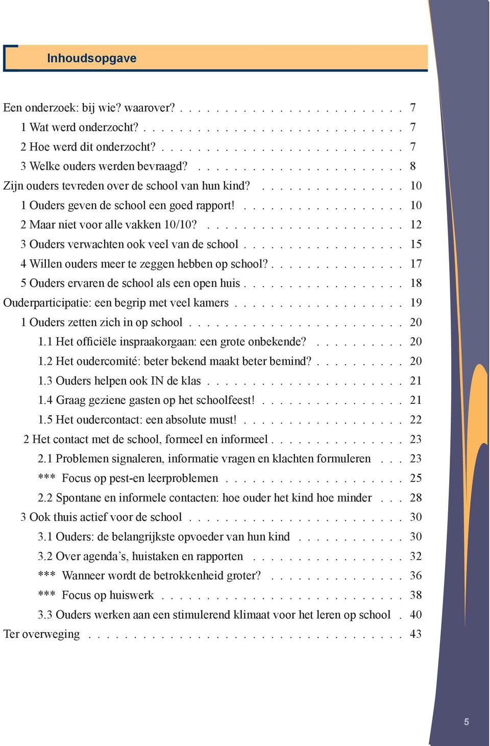 ...................... 12 3 Ouders verwachten ook veel van de school.................. 15 4 Willen ouders meer te zeggen hebben op school?............... 17 5 Ouders ervaren de school als een open huis.