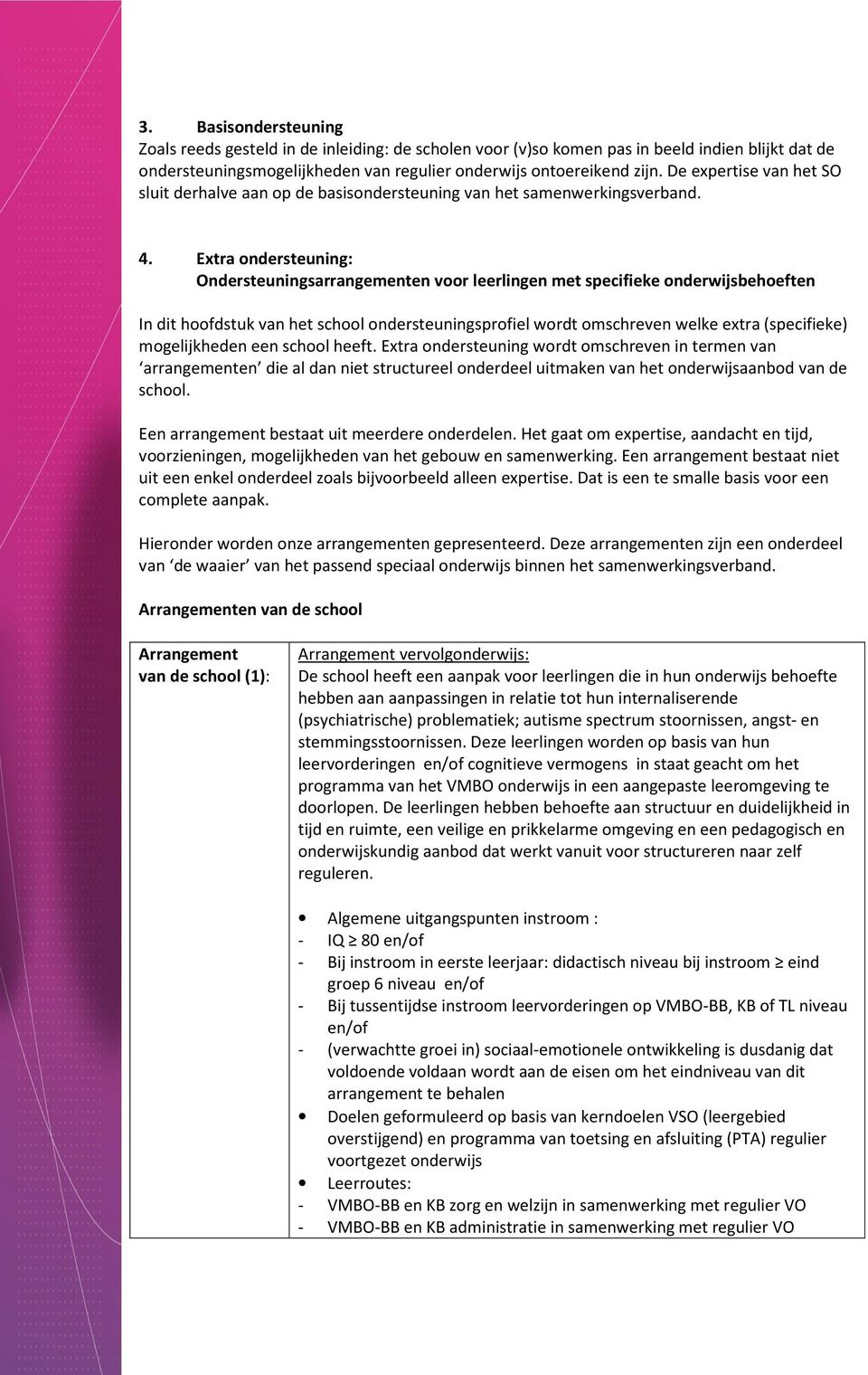 Extra ondersteuning: Ondersteuningsarrangementen voor leerlingen met specifieke onderwijsbehoeften In dit hoofdstuk van het school ondersteuningsprofiel wordt omschreven welke extra (specifieke)