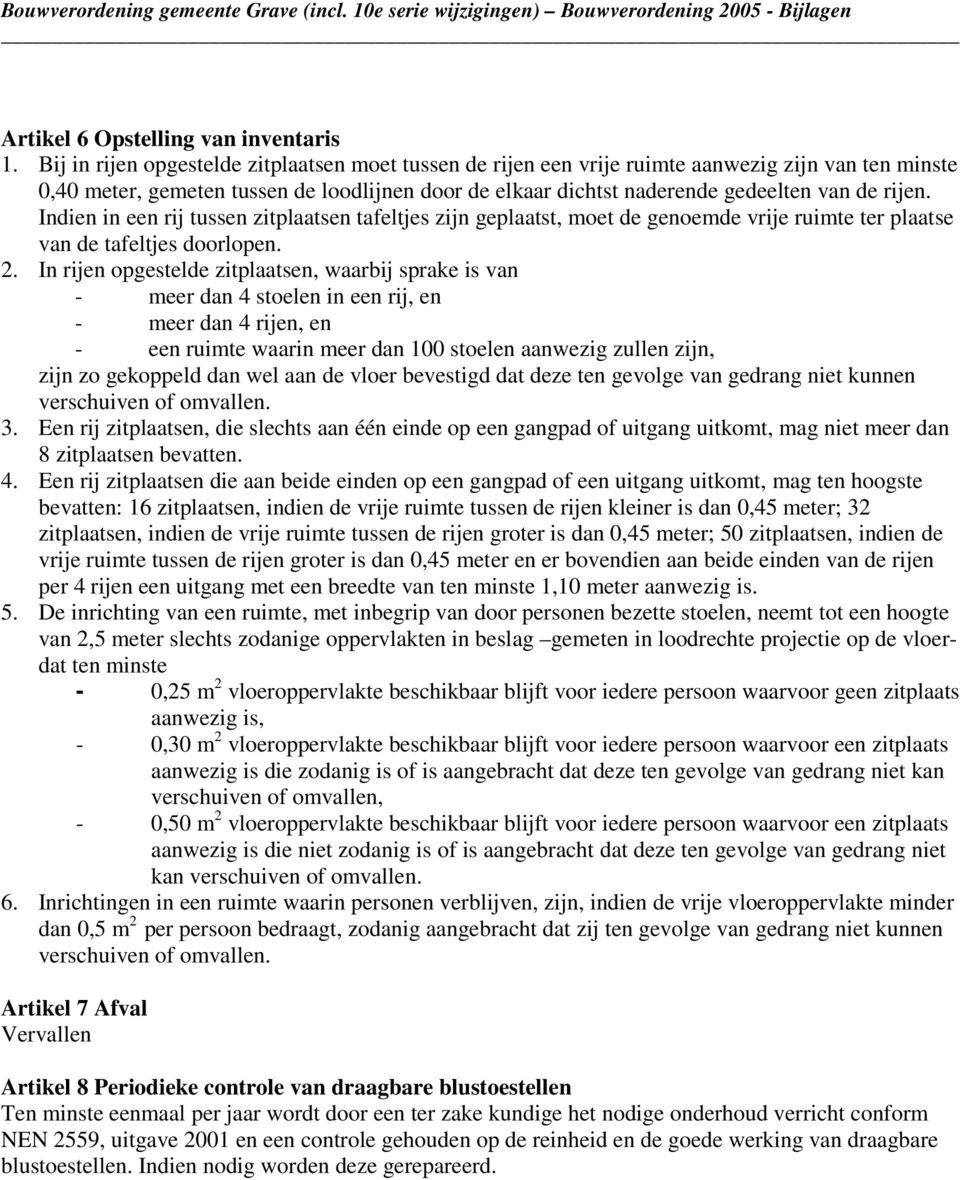 Indien in een rij tussen zitplaatsen tafeltjes zijn geplaatst, moet de genoemde vrije ruimte ter plaatse van de tafeltjes doorlopen. 2.