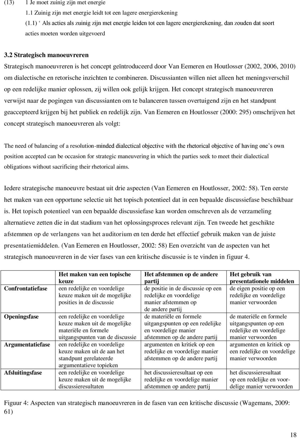 2 Strategisch manoeuvreren Strategisch manoeuvreren is het concept geïntroduceerd door Van Eemeren en Houtlosser (2002, 2006, 2010) om dialectische en retorische inzichten te combineren.