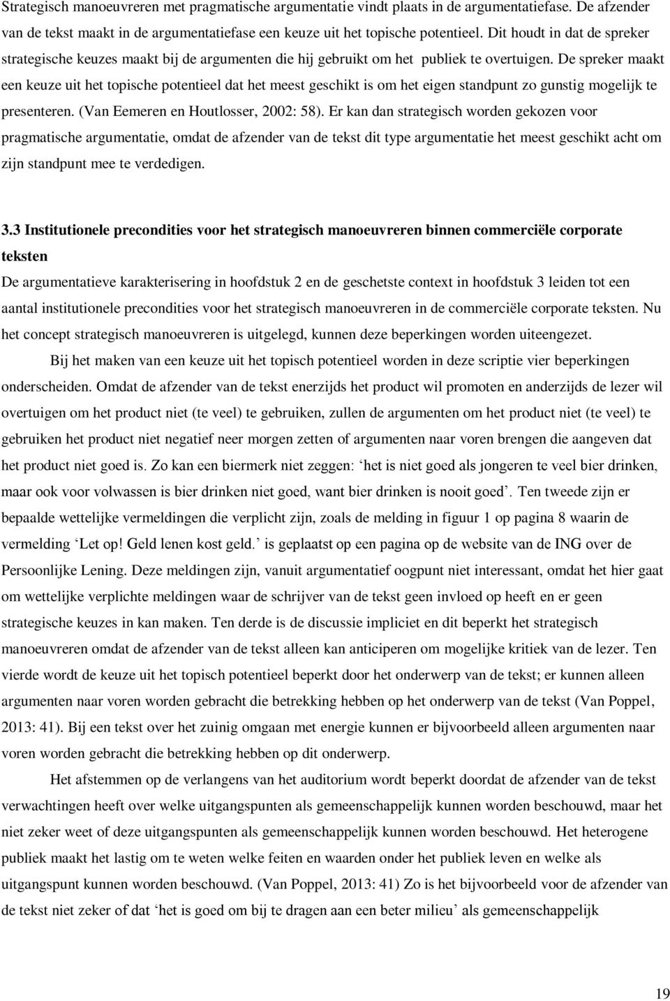 De spreker maakt een keuze uit het topische potentieel dat het meest geschikt is om het eigen standpunt zo gunstig mogelijk te presenteren. (Van Eemeren en Houtlosser, 2002: 58).