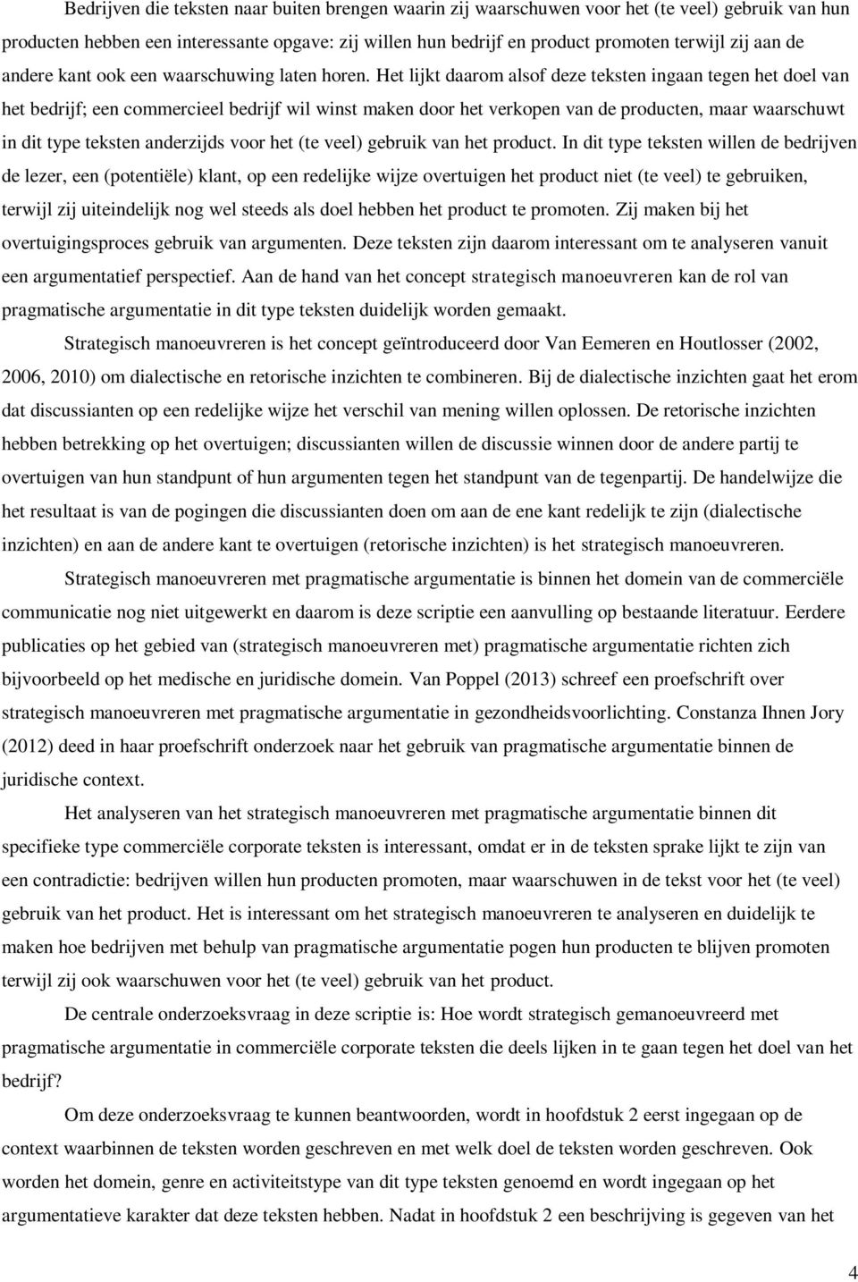 Het lijkt daarom alsof deze teksten ingaan tegen het doel van het bedrijf; een commercieel bedrijf wil winst maken door het verkopen van de producten, maar waarschuwt in dit type teksten anderzijds