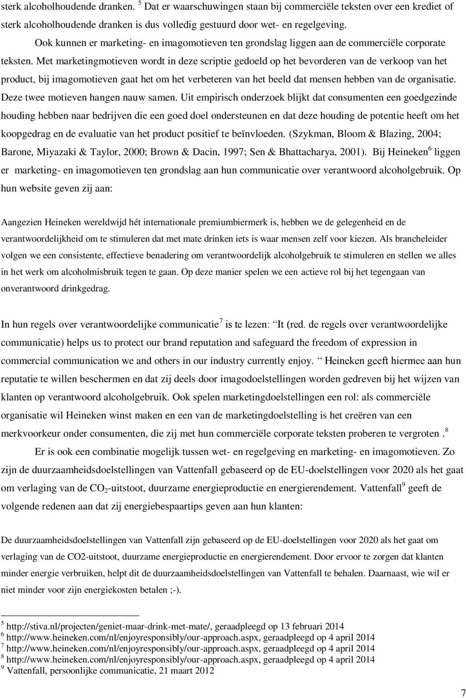 Met marketingmotieven wordt in deze scriptie gedoeld op het bevorderen van de verkoop van het product, bij imagomotieven gaat het om het verbeteren van het beeld dat mensen hebben van de organisatie.