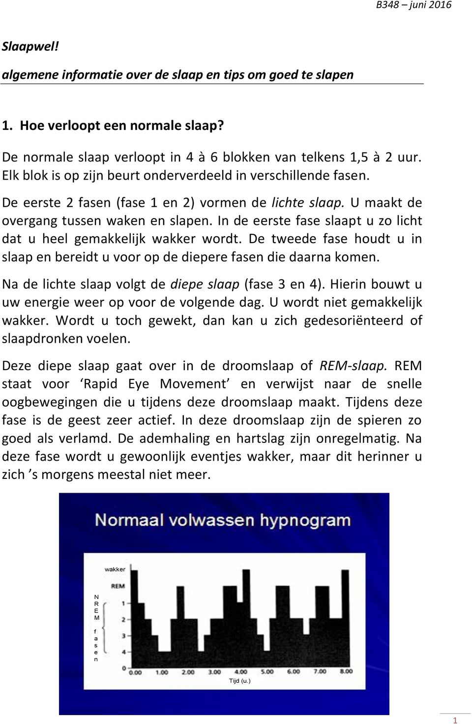 In de eerste fase slaapt u zo licht dat u heel gemakkelijk wakker wordt. De tweede fase houdt u in slaap en bereidt u voor op de diepere fasen die daarna komen.