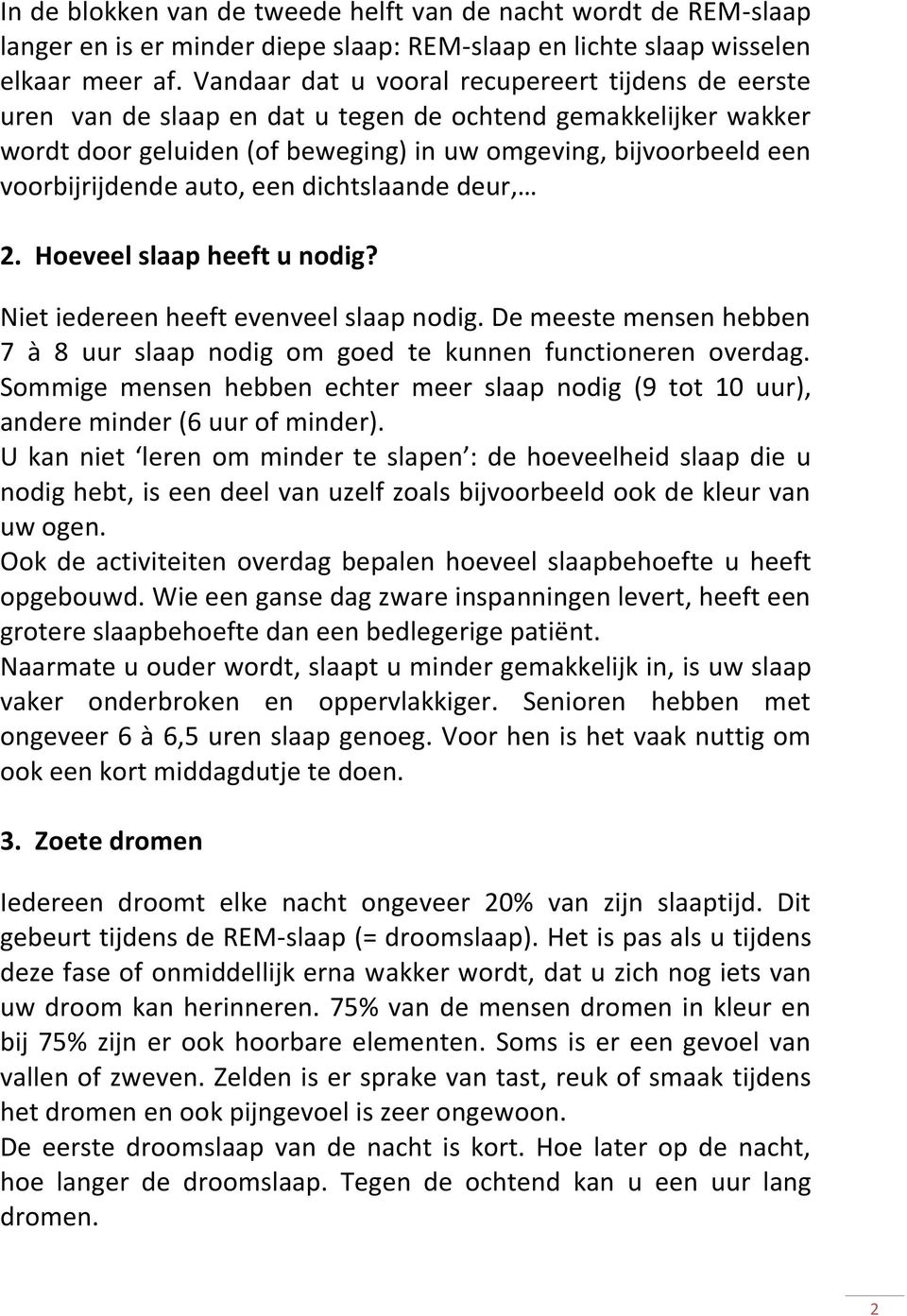 auto, een dichtslaande deur, 2. Hoeveel slaap heeft u nodig? Niet iedereen heeft evenveel slaap nodig. De meeste mensen hebben 7 à 8 uur slaap nodig om goed te kunnen functioneren overdag.