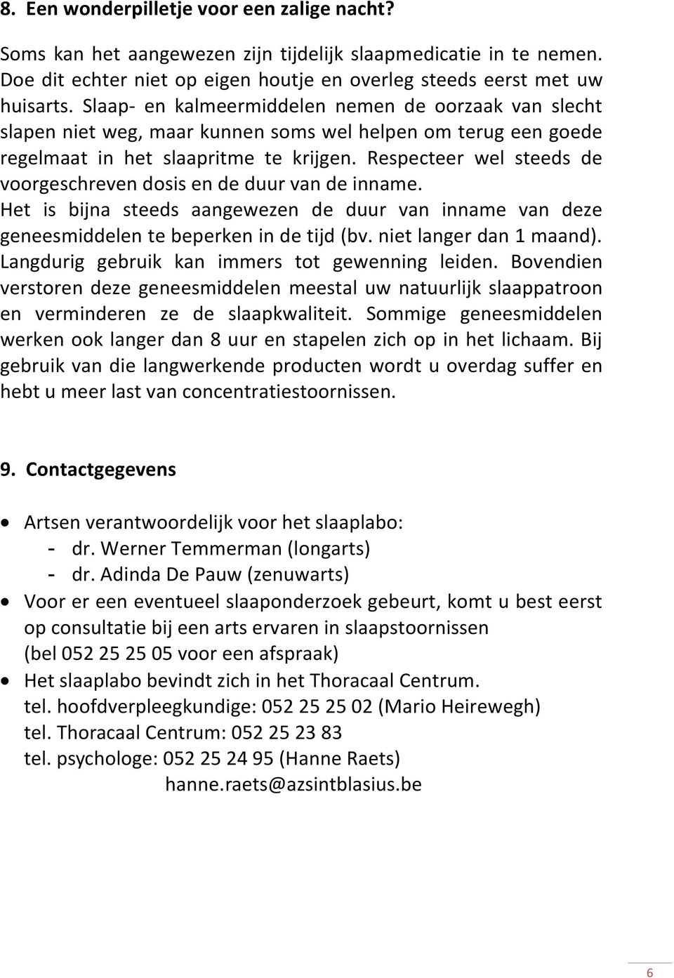 Respecteer wel steeds de voorgeschreven dosis en de duur van de inname. Het is bijna steeds aangewezen de duur van inname van deze geneesmiddelen te beperken in de tijd (bv. niet langer dan 1 maand).