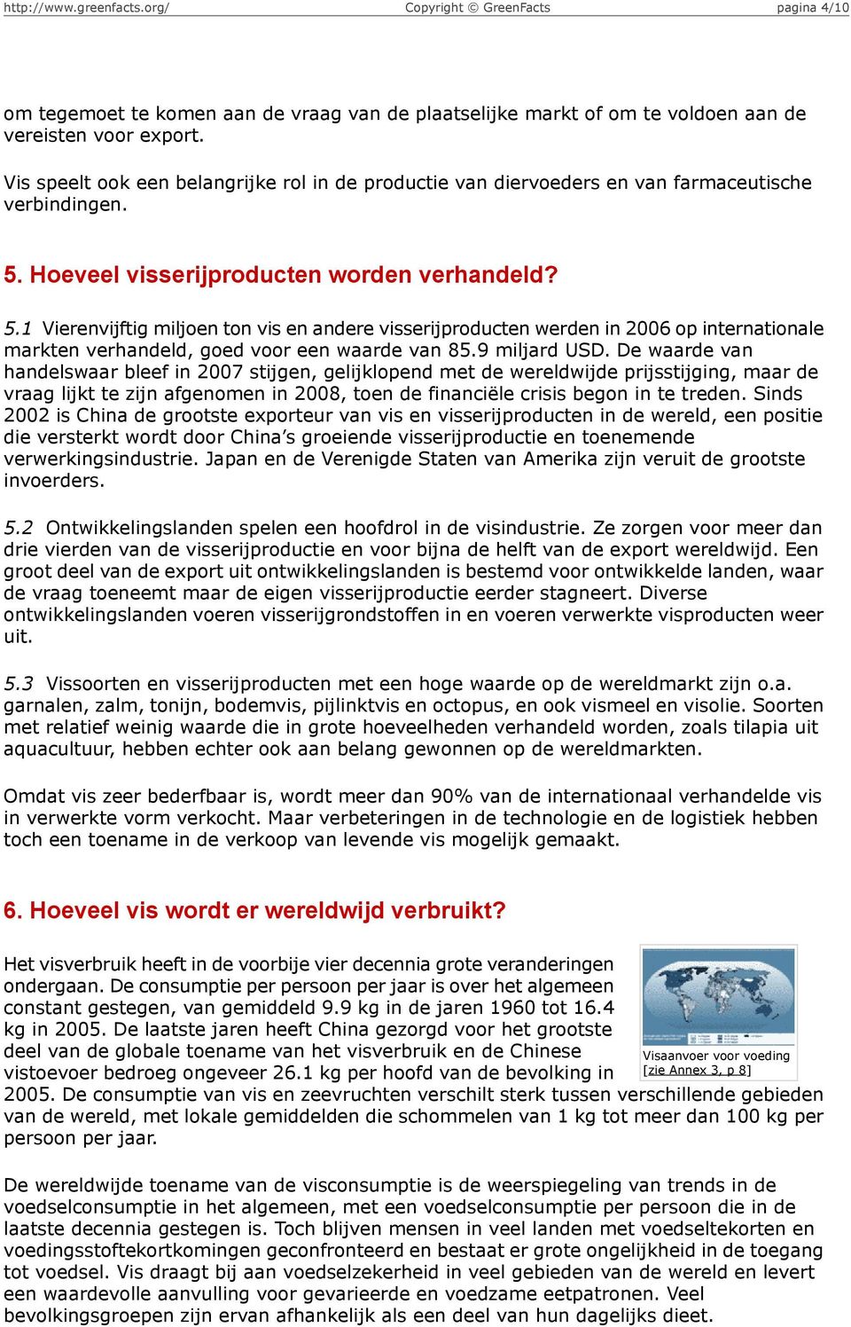 Hoeveel visserijproducten worden verhandeld? 5.1 Vierenvijftig miljoen ton vis en andere visserijproducten werden in 2006 op internationale markten verhandeld, goed voor een waarde van 85.