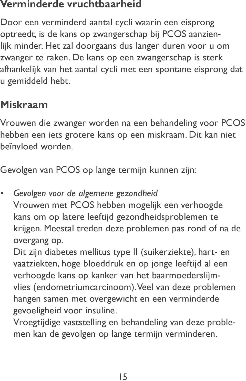 Miskraam Vrouwen die zwanger worden na een behandeling voor PCOS hebben een iets grotere kans op een miskraam. Dit kan niet beïnvloed worden.