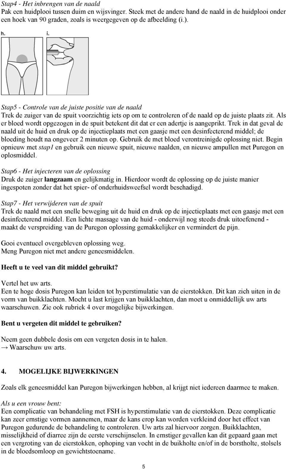 Stap5 - Controle van de juiste positie van de naald Trek de zuiger van de spuit voorzichtig iets op om te controleren of de naald op de juiste plaats zit.