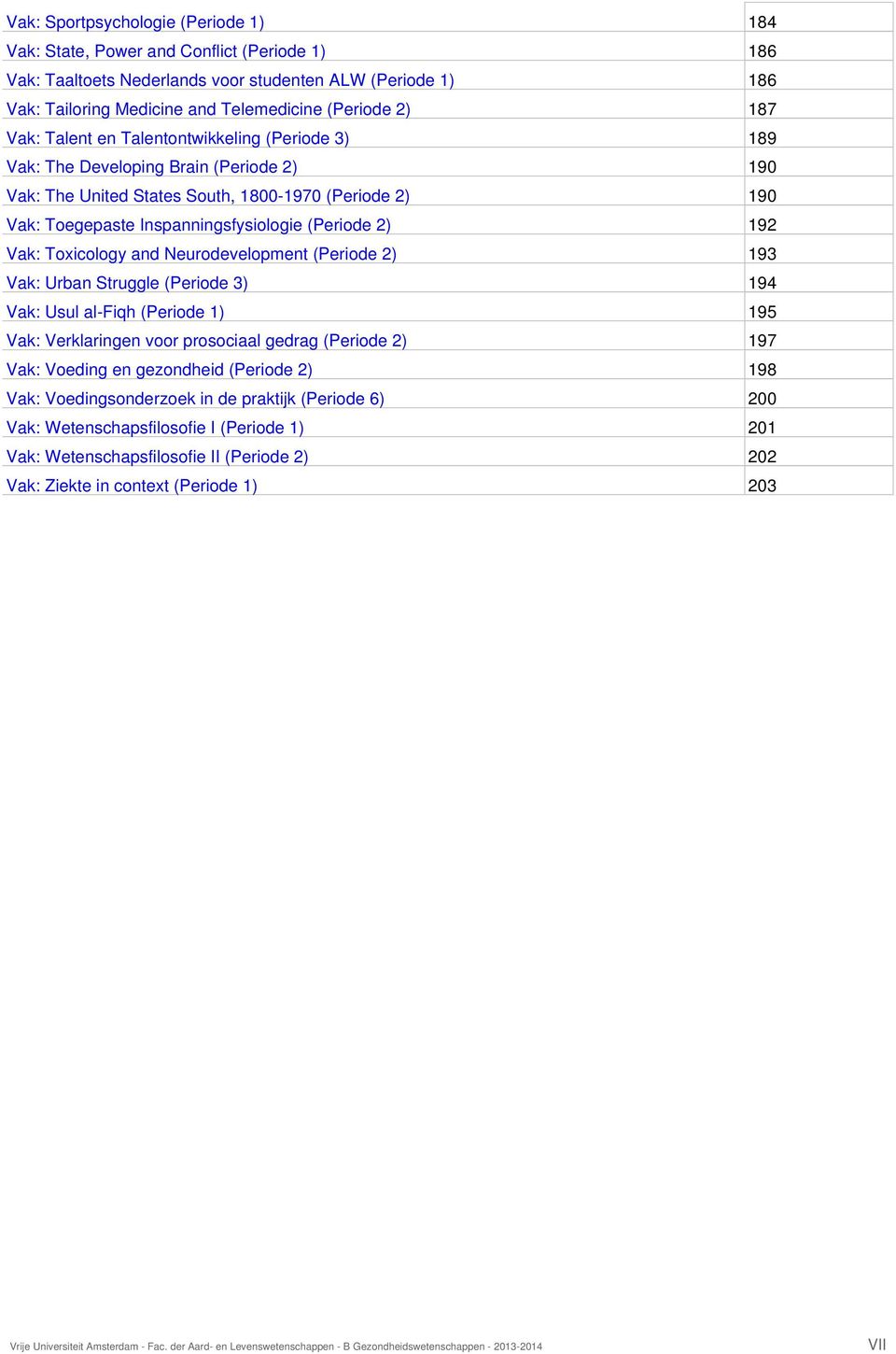 2) 192 Vak: Toxicology and Neurodevelopment (Periode 2) 193 Vak: Urban Struggle (Periode 3) 194 Vak: Usul al-fiqh (Periode 1) 195 Vak: Verklaringen voor prosociaal gedrag (Periode 2) 197 Vak: Voeding