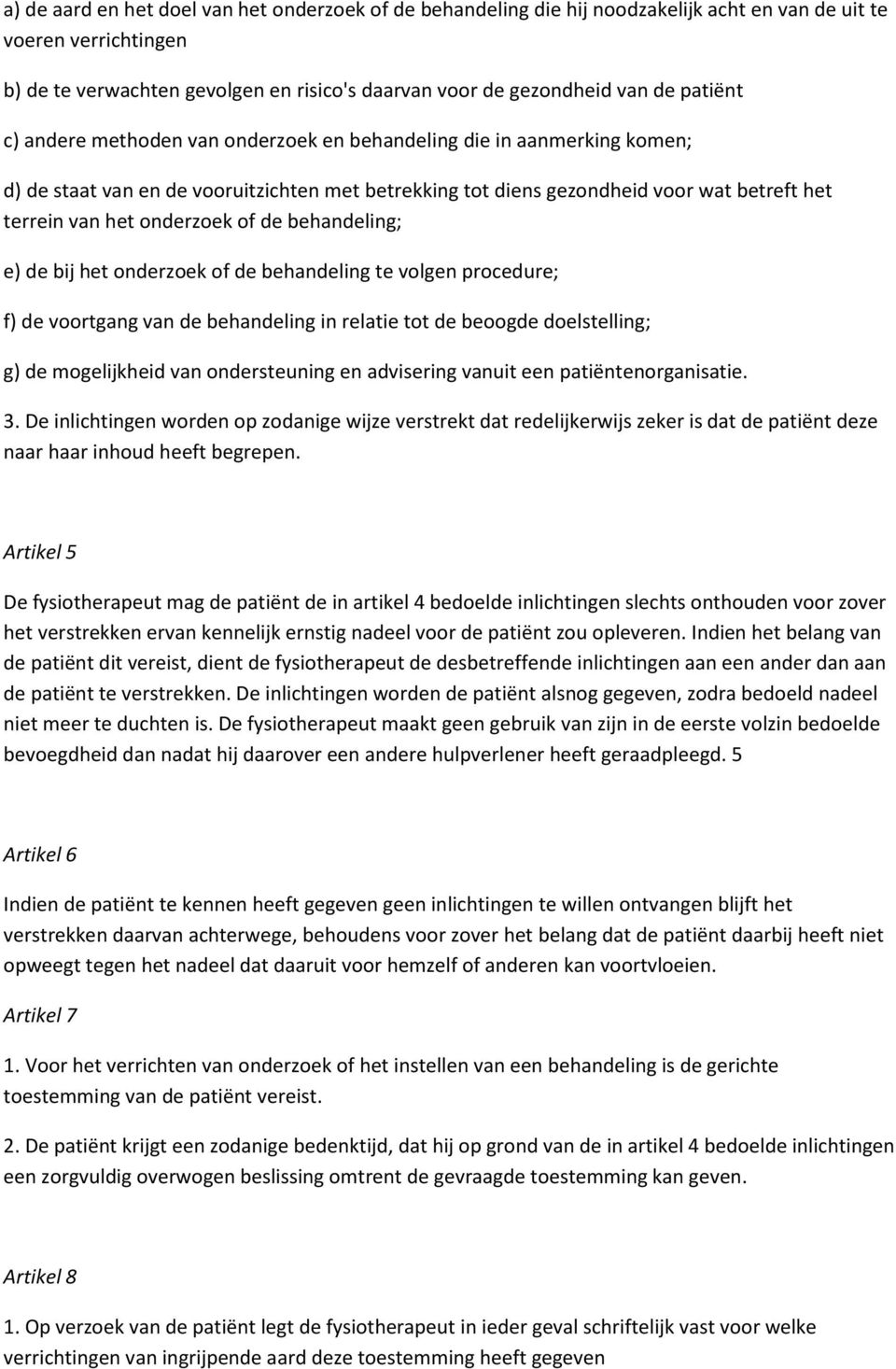 onderzoek of de behandeling; e) de bij het onderzoek of de behandeling te volgen procedure; f) de voortgang van de behandeling in relatie tot de beoogde doelstelling; g) de mogelijkheid van