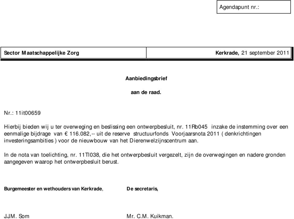 082,-- uit de reserve structuurfonds Voorjaarsnota 2011 ( denkrichtingen investeringsambities ) voor de nieuwbouw van het Dierenwelzijnscentrum aan.