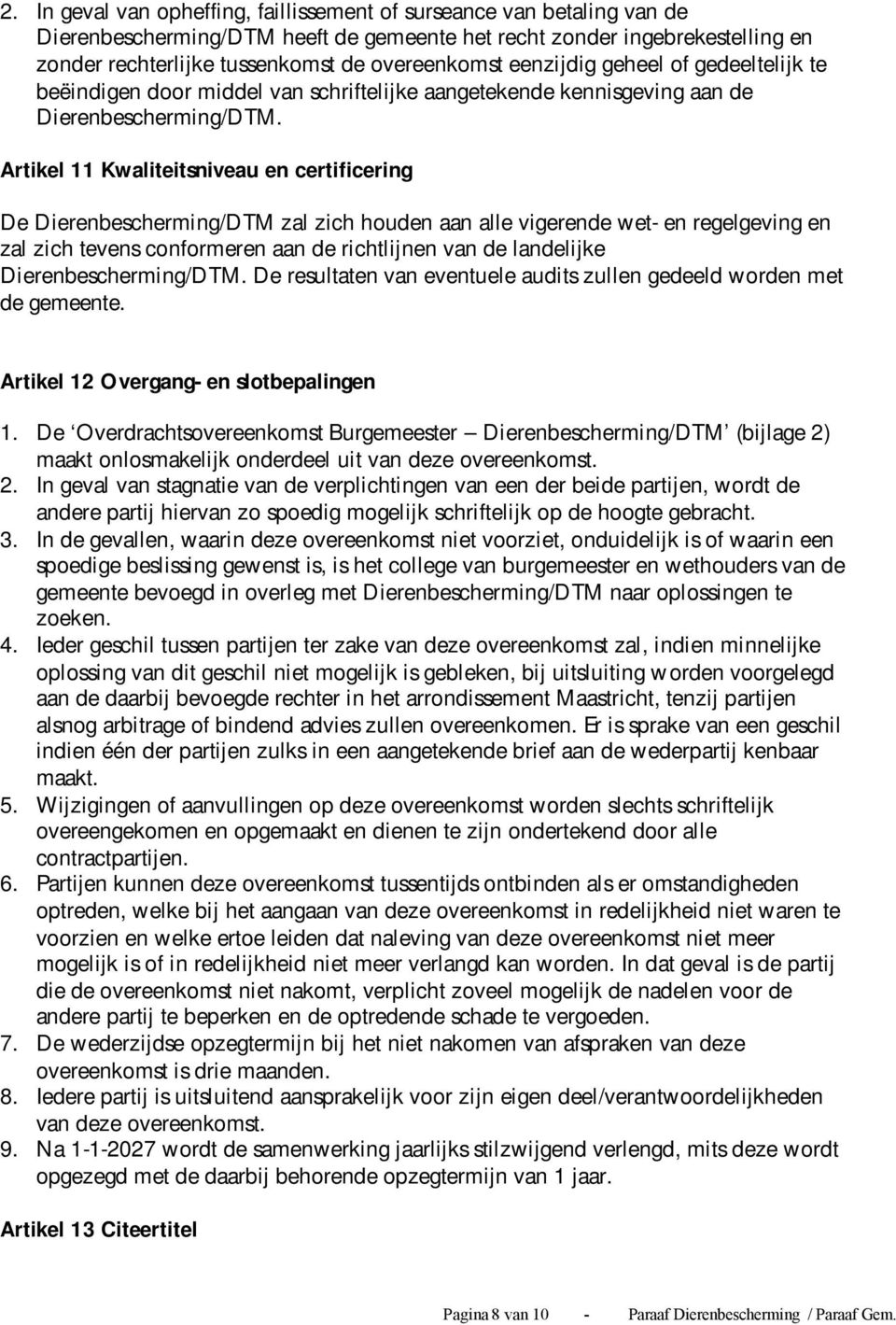 Artikel 11 Kwaliteitsniveau en certificering De Dierenbescherming/DTM zal zich houden aan alle vigerende wet- en regelgeving en zal zich tevens conformeren aan de richtlijnen van de landelijke