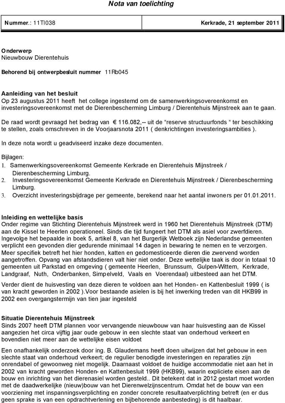samenwerkingsovereenkomst en investeringsovereenkomst met de Dierenbescherming Limburg / Dierentehuis Mijnstreek aan te gaan. De raad wordt gevraagd het bedrag van 116.