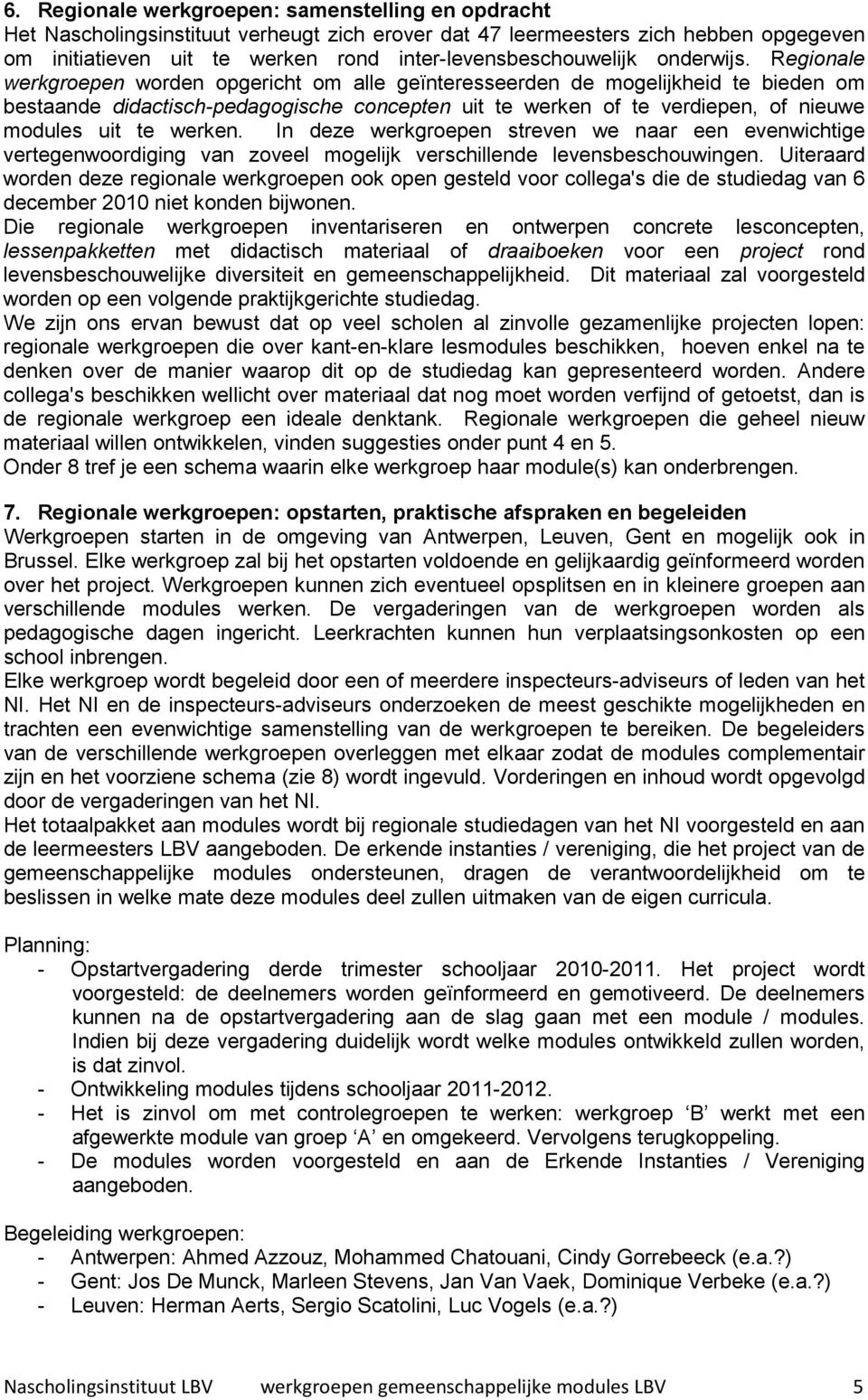 Regionale werkgroepen worden opgericht om alle geïnteresseerden de mogelijkheid te bieden om bestaande didactisch-pedagogische concepten uit te werken of te verdiepen, of nieuwe modules uit te werken.