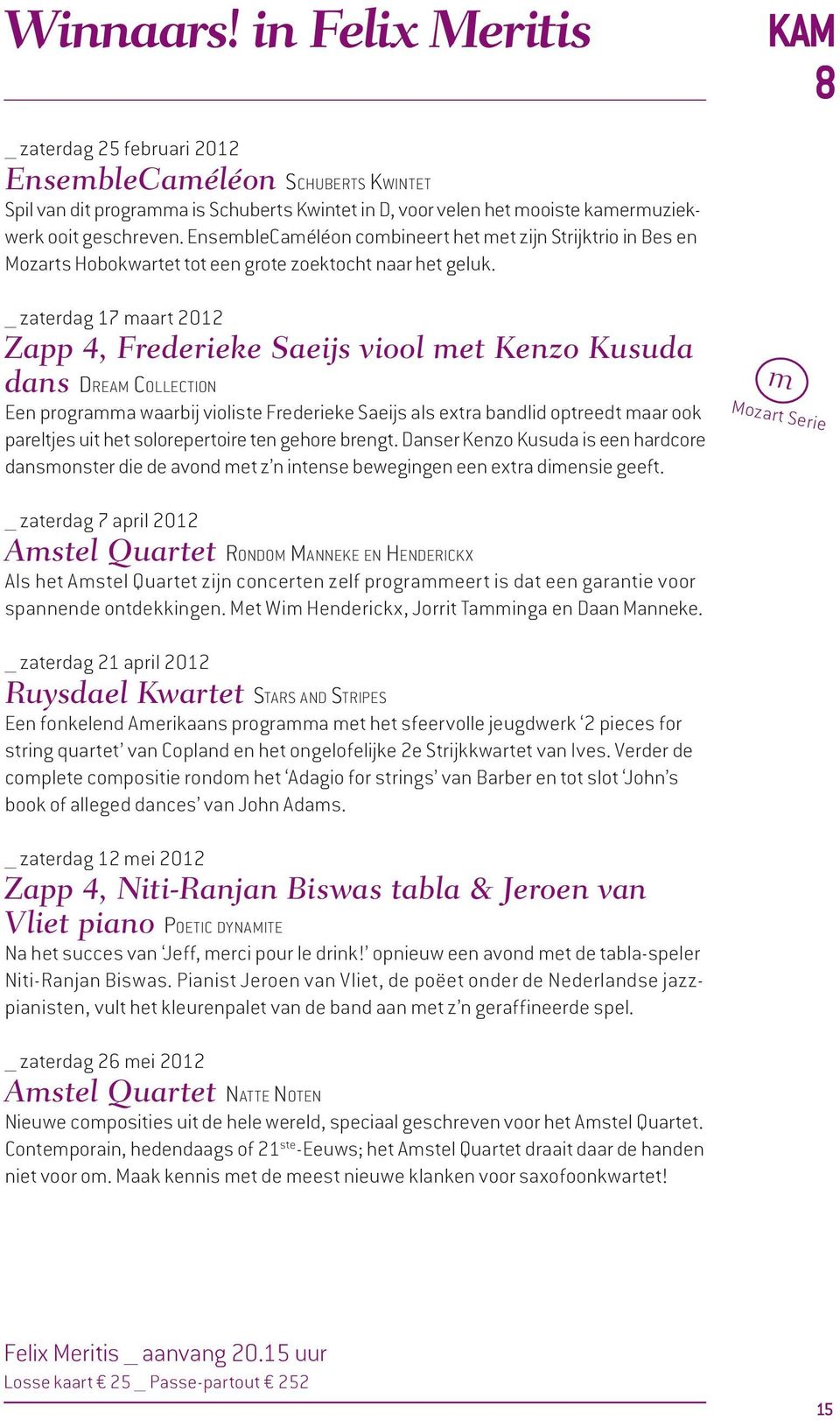 zaterdag 17 maart 2012 Zapp 4, Frederieke Saeijs viool met Kenzo Kusuda dans Dream Collection Een programma waarbij violiste Frederieke Saeijs als extra bandlid optreedt maar ook pareltjes uit het