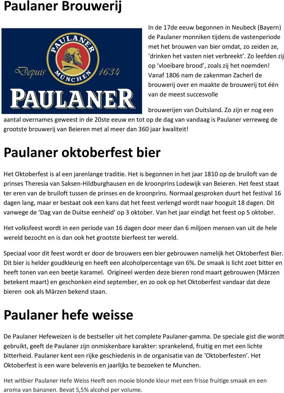 Zo zijn er nog een aantal overnames geweest in de 20ste eeuw en tot op de dag van vandaag is Paulaner verreweg de grootste brouwerij van Beieren met al meer dan 360 jaar kwaliteit!