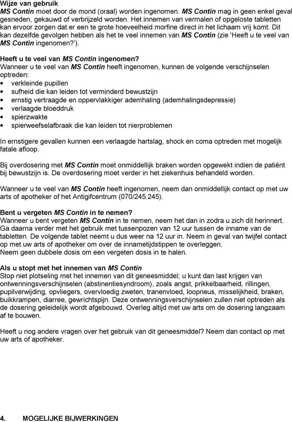 Dit kan dezelfde gevolgen hebben als het te veel innemen van MS Contin (zie 'Heeft u te veel van MS Contin ingenomen? ). Heeft u te veel van MS Contin ingenomen?