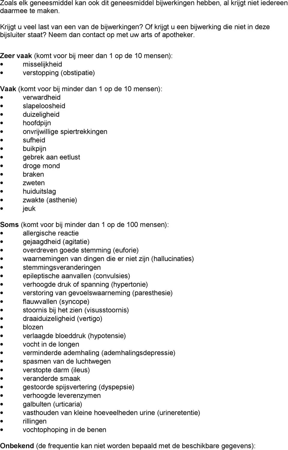 Zeer vaak (komt voor bij meer dan 1 op de 10 mensen): misselijkheid verstopping (obstipatie) Vaak (komt voor bij minder dan 1 op de 10 mensen): verwardheid slapeloosheid duizeligheid hoofdpijn