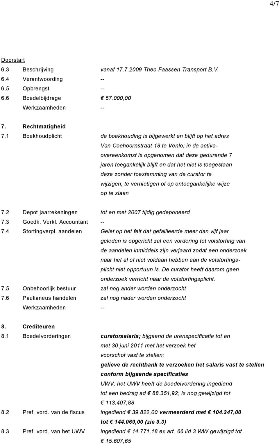 niet is toegestaan deze zonder toestemming van de curator te wijzigen, te vernietigen of op ontoegankelijke wijze op te slaan 7.2 Depot jaarrekeningen tot en met 2007 tijdig gedeponeerd 7.3 Goedk.